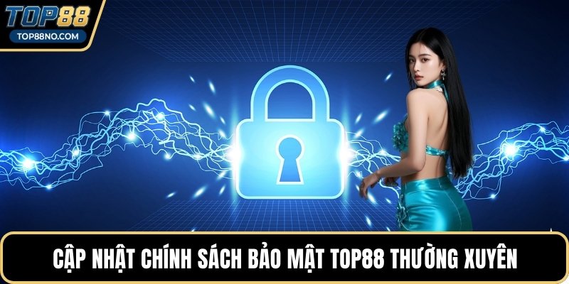 Cập nhật chính sách bảo mật TOP88 thường xuyên