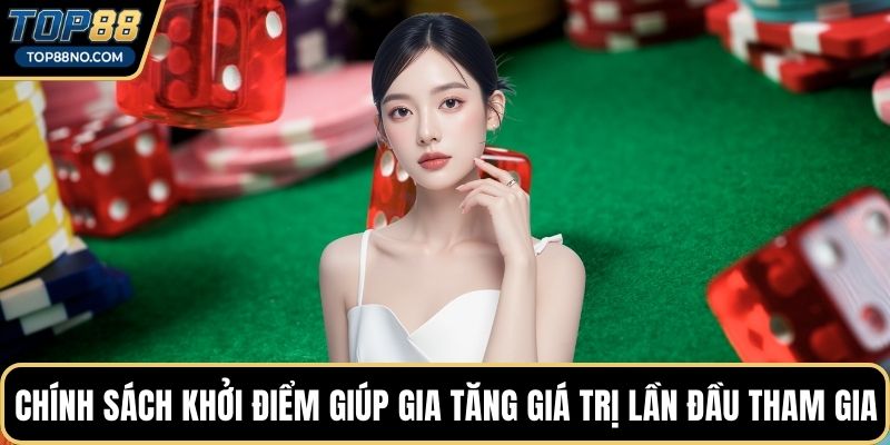 Chính sách khởi điểm giúp gia tăng giá trị lần đầu tham gia