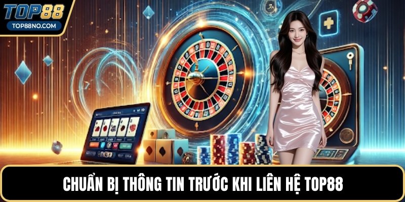 Chuẩn bị thông tin trước khi liên hệ TOP88