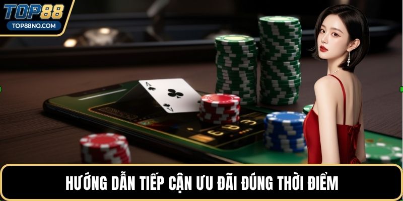 Hướng dẫn tiếp cận ưu đãi đúng thời điểm