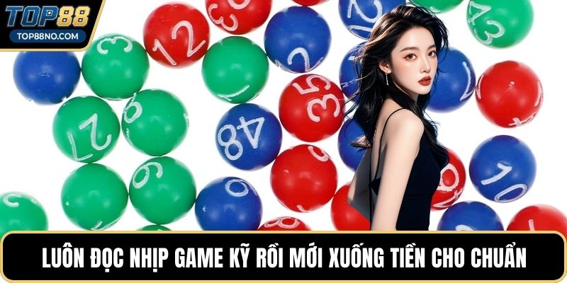 Luôn đọc nhịp game kỹ rồi mới xuống tiền cho chuẩn