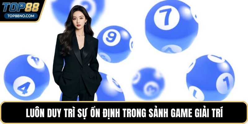 Luôn duy trì sự ổn định trong sảnh game giải trí