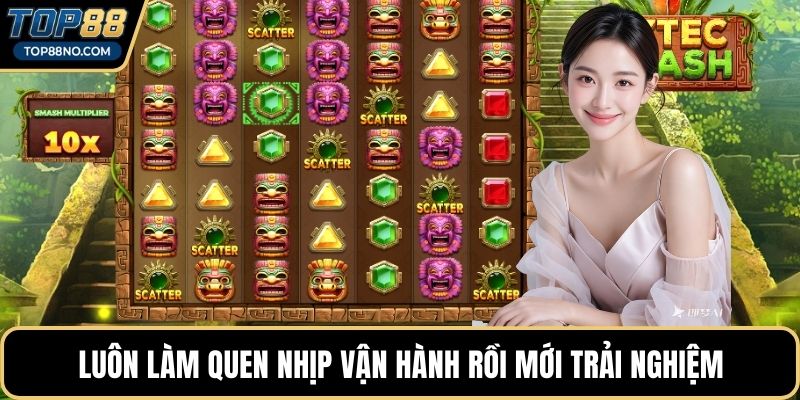 Luôn làm quen nhịp vận hành rồi mới trải nghiệm