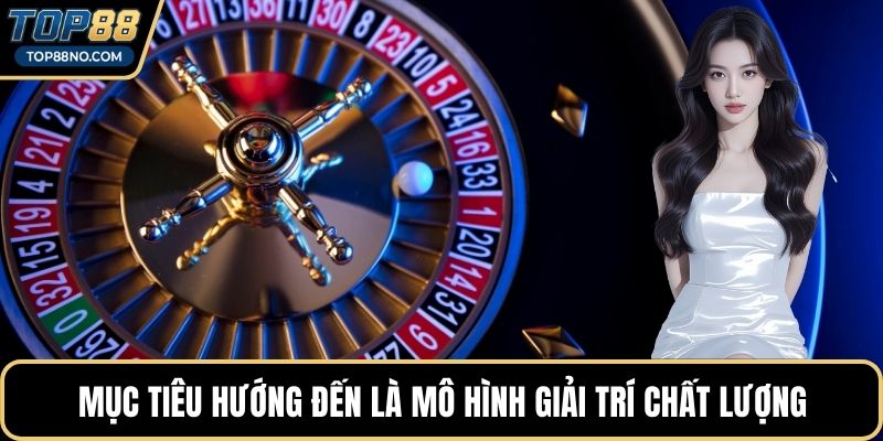 Mục tiêu hướng đến là mô hình giải trí chất lượng