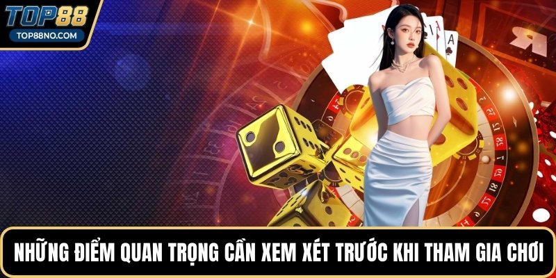 Những điểm quan trọng cần xem xét trước khi tham gia chơi