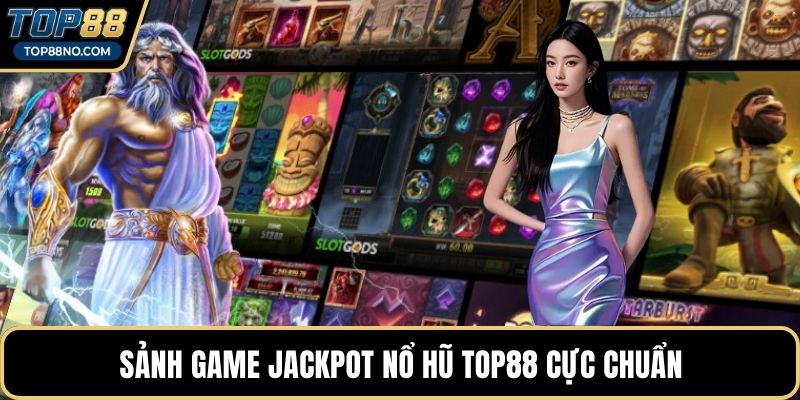 Sảnh game Jackpot Nổ hũ TOP88 cực chuẩn