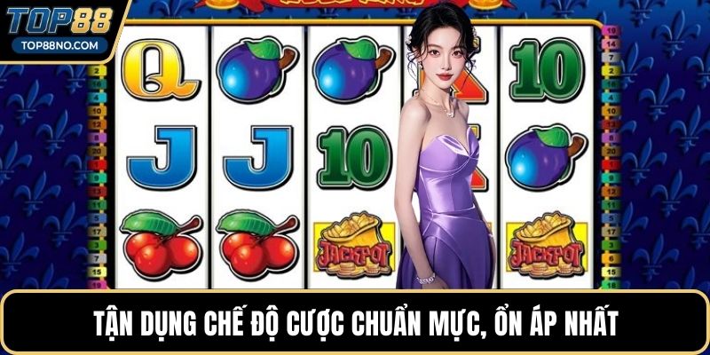 Tận dụng chế độ cược chuẩn mực, ổn áp nhất