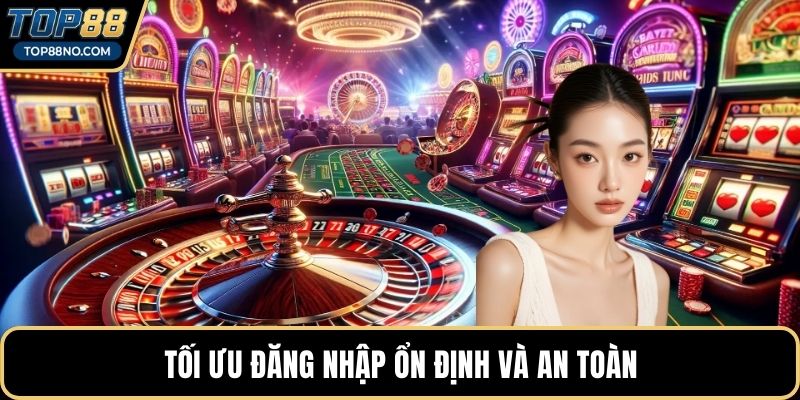 Tối ưu đăng nhập ổn định và an toàn