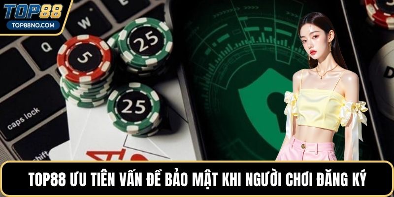 TOP88 ưu tiên vấn đề bảo mật khi người chơi đăng ký