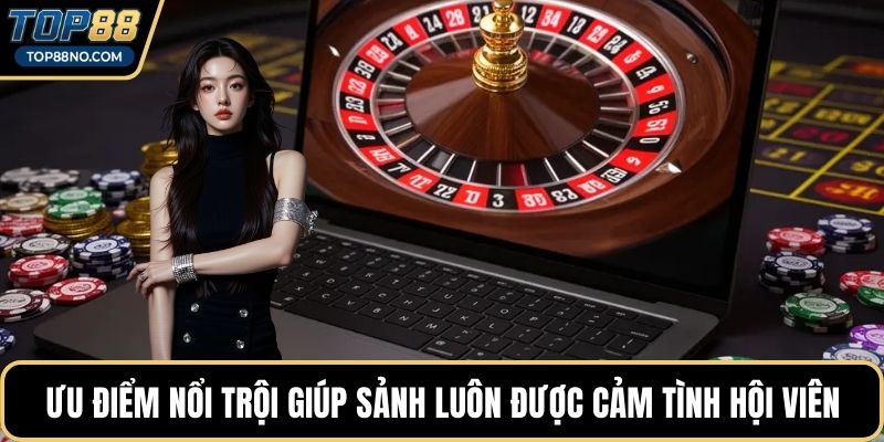 Ưu điểm nổi trội giúp sảnh luôn được cảm tình hội viên