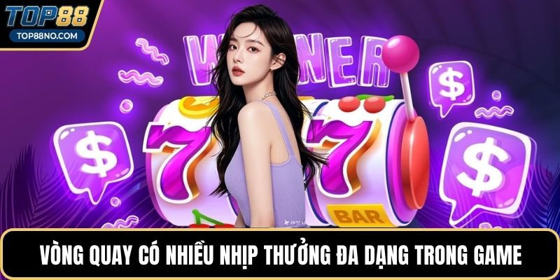 Vòng quay có nhiều nhịp thưởng đa dạng trong game
