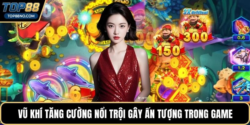 Vũ khí tăng cường nổi trội gây ấn tượng trong game